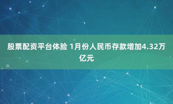 股票配资平台体验 1月份人民币存款增加4.32万亿元